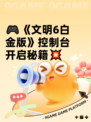🎮《文明6白金版》控制台开启秘籍💥