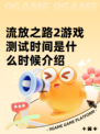 流放之路2游戏测试时间是什么时候介绍