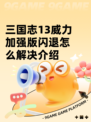 三国志13威力加强版闪退怎么解决介绍