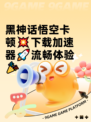 黑神话悟空卡顿💥下载加速器🚀流畅体验🎉