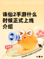 诛仙2手游什么时候正式上线介绍