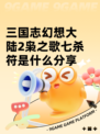 三国志幻想大陆2枭之歌七杀符是什么​分享