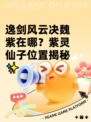 逸剑风云决魏紫在哪？紫灵仙子位置揭秘✨