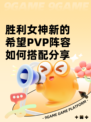 胜利女神新的希望PVP阵容如何搭配分享