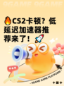 🔥CS2卡顿？低延迟加速器推荐来了！🚀