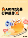 🔥AION2交易行神操作💥