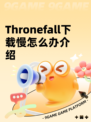 Thronefall下载慢怎么办介绍