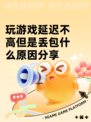 玩游戏延迟不高但是丢包什么原因分享