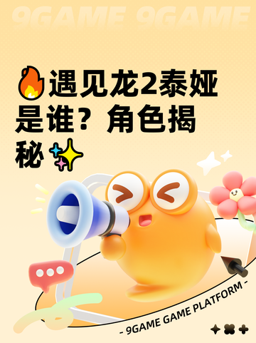 🔥遇见龙2泰娅是谁？角色揭秘✨截图1