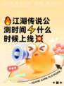 🔥江湖传说公测时间⚡什么时候上线💥