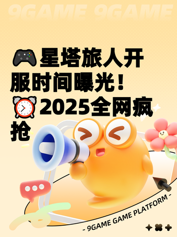 🎮星塔旅人开服时间曝光！⏰2025全网疯抢截图1