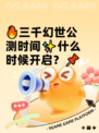 🔥三千幻世公测时间✨什么时候开启？📌