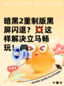 暗黑2重制版黑屏闪退？💥这样解决立马畅玩！🎮