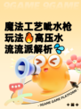 魔法工艺呲水枪玩法🔥高压水流流派解析💦