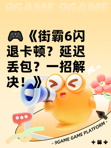 🎮《街霸6闪退卡顿？延迟丢包？一招解决！》截图1
