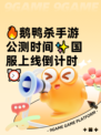 🔥鹅鸭杀手游公测时间✨国服上线倒计时⏰