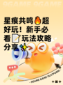 星痕共鸣🔥超好玩！新手必看📝玩法攻略分享✨