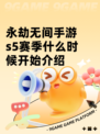 永劫无间手游s5赛季什么时候开始介绍