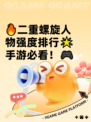 🔥二重螺旋人物强度排行🌟手游必看！🎮