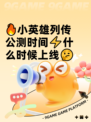 🔥小英雄列传公测时间⚡什么时候上线🤔