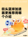 街头篮球加速器更推荐用哪个介绍
