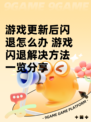 游戏更新后闪退怎么办 游戏闪退解决方法一览分享