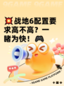 💥战地6配置要求高不高？一睹为快！🎮
