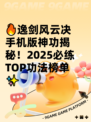 🔥逸剑风云决手机版神功揭秘！2025必练TOP功法榜单✨
