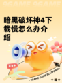 暗黑破坏神4下载慢怎么办介绍