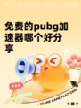 免费的pubg加速器哪个好分享