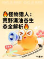 🔥怪物猎人：荒野涌油谷生态全解析🔥