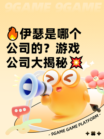 🔥伊瑟是哪个公司的？游戏公司大揭秘💥截图1