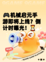 🎮机械启元手游即将上线？倒计时曝光！⏳