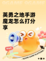 英勇之地手游魔龙怎么打分享