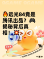 🔥远光84竟是腾讯出品？🎮揭秘背后真相！💥