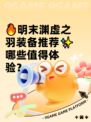 🔥明末渊虚之羽装备推荐✨哪些值得体验？