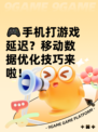 🎮手机打游戏延迟？移动数据优化技巧来啦！