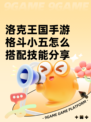 洛克王国手游格斗小五怎么搭配技能分享