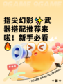 指尖幻影✨武器搭配推荐来啦！新手必看🔥