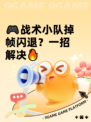 🎮战术小队掉帧闪退？一招解决🔥