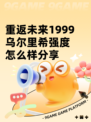 重返未来1999乌尔里希强度怎么样分享
