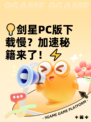 💡剑星PC版下载慢？加速秘籍来了！⚡