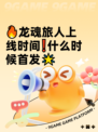 🔥龙魂旅人上线时间❗什么时候首发🌟
