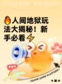 🔥人间地狱玩法大揭秘！新手必看⚡