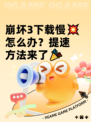 崩坏3下载慢💥怎么办？提速方法来了🎉