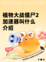 植物大战僵尸2加速器叫什么介绍