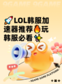 🚀LOL韩服加速器推荐🔥玩韩服必看✨