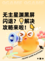 无主星渊黑屏闪退？💡解决攻略来啦！👇