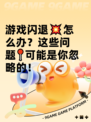 游戏闪退💥怎么办？这些问题📍可能是你忽略的！
