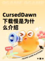 CursedDawn下载慢是为什么介绍